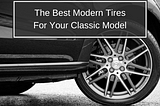 The Best Modern Tires for Your Classic Model