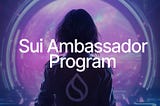 Sui Ambassador Program: Shaping the Future of a Global Community
