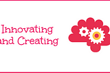 Innovating and Creating
