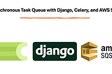 Asynchronous Task Queue with Django, Celery, and AWS SQS