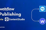 Feature Release: Direct Webflow Publishing via ContentStudio — ContentStudio Blog