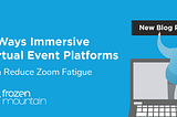 5 Ways Immersive Virtual Event Platforms Can Reduce Zoom Fatigue