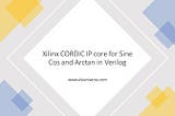 Verilog code for Sine Cos and Arctan Xilinx CORDIC IP core