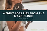 Weight Loss Tips from the Mayo Clinic