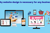 Why website design is necessary for any business