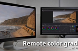 Remote Color Grading and Editorial Review