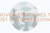 Proven Strategies To Boost Customer Loyalty