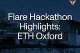 Flare Hackathon Highlights: ETH Oxford