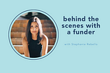 behind the scenes with a funder with Stephanie Rebello