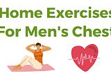 Home Exercises For Men’s Chest