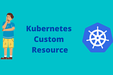 Exploring Kubernetes Custom Resource Definitions (CRDs) with Real-World Examples