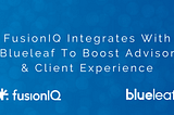 FusionIQ Chooses Blueleaf For Enhanced Advisor and Client Experience