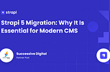 Strapi 5 Migration: Why It Is Essential for Modern CMS