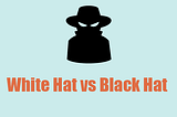 [Explained] White Hat vs Black Hat — What’s the Difference