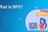 BPO क्या है और इसका उपयोग कैसे किया जाता है, BPO के प्रकार