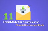 11 Email Marketing Strategies for Financial Services and Banks