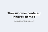 Understanding the customer-centered innovation map