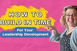 How to Easily Build in Time for Your Leadership Development
