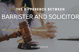 The Difference Between Barrister and Solicitor