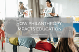 How Philanthropy Impacts Education
