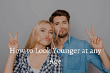 How to Look Younger at any Age