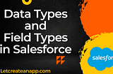 Data Types and Field Types in Salesforce — Let Create An App