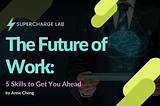 The Future of Work: 5 Skills to Get You Ahead — Supercharge Lab