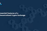 Features of Decentralized Exchange Software and reasons to Launch it