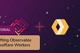 Crafting Observable Cloudflare Workers with OpenTelemetry