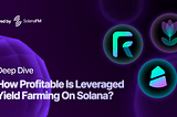 How Profitable is Leveraged Yield Farming on Solana? A Deep Dive with SolanaFM