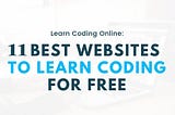 11 Best Websites to Learn Coding For Free.
