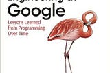 Book Review: Software Engineering at Google