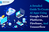 A Detailed Guide to Create AI Apps Using GCP, Firebase, and TensorFlow