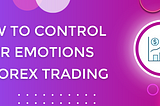Forex trading psychology: how to control your emotions