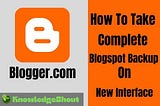 Complete Blogspot Backup & Restore Guide: On New Interface — Knowledge Shout — Blogging, SEO &…
