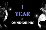 Omnimorphs — 1 Year Anniversary