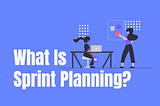 What Is Sprint Planning: Definition, Advantages, and 10 Pro Tips