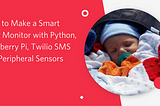 How to Make a Smart Baby Monitor with Python, Raspberry Pi, Twilio SMS, and Peripheral Sensors