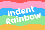 A feature image consisting of ‘Indent Rainbow’ as text on a background of multiple bands of bright colors