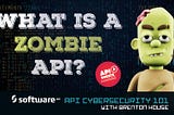 What is a Zombie API? — API Cybersecurity 101 with Brenton House