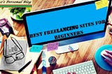 Top Five Best Freelancing Sites For Beginners (And Professionals As Well)