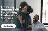 Empathy: The Human Skill Redefining Professional Success