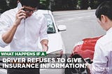 What Happens if a Driver Refuses to Give Insurance Info?