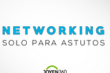 Networking: solo para astutos