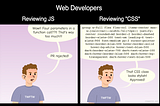 Cartoon with two panels title Web developers reviewing JS and ‘CSS’ (CSS is quoted). The first panel shows an angry-looking person saying ‘Wow!! Four parameters in a function call??!! That’s way too many!!! PR rejected!’. The second panel shows the same person reading a really long list of Tailwind class names and saying ‘That CSS class looks stylish! Approved!’
