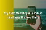 Why Video Marketing is Important (And Easier Than You Think) — Ed Troxell