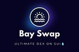 BaySwap The ultimate Dex built on SUI blockchain