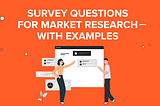 Survey Questions for Market Research — with Examples