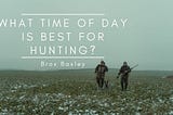 What Time Is Best for Hunting? | Brox Baxley |