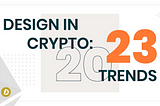 Design in Crypto: 2023 Trends That Will Make Your Brand Stand Out